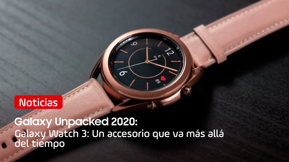 Galaxy Unpacked: Galaxy Watch 3. Un accesorio que va más allá del tiempo
