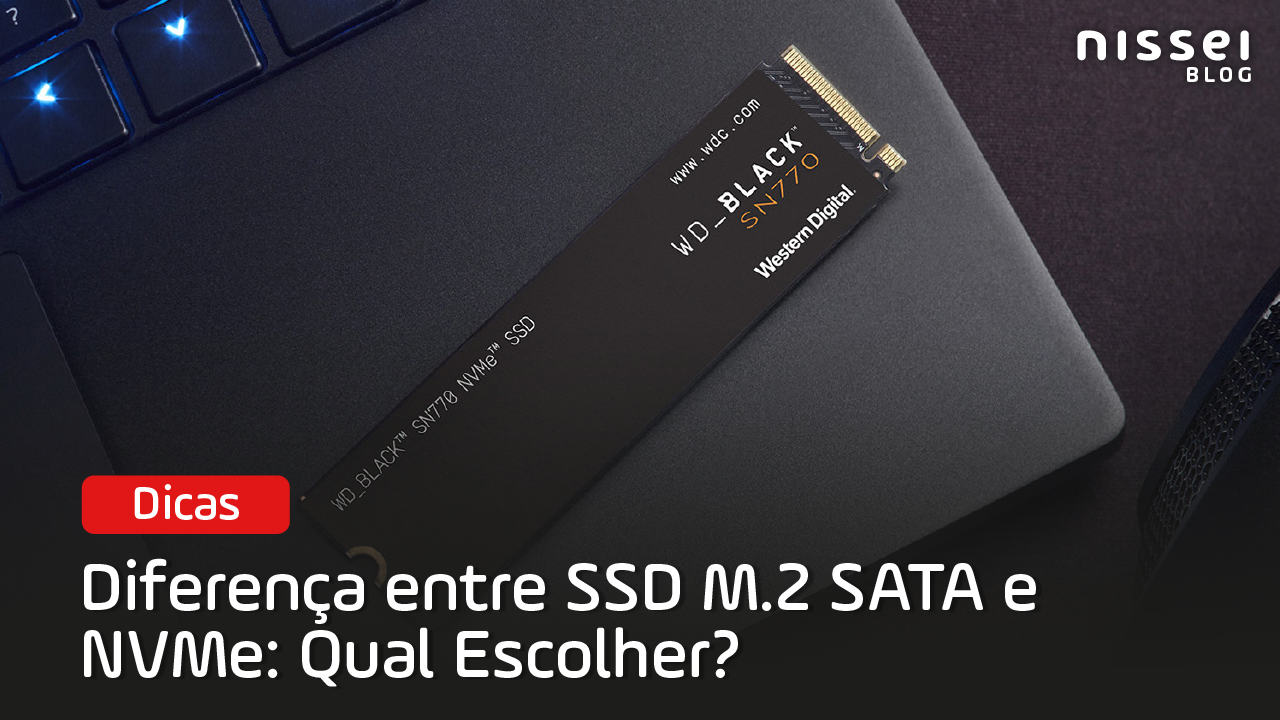 Diferença entre SSD M.2 SATA e NVMe: Qual escolher?