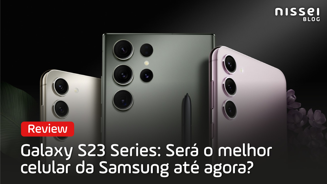 Review Galaxy S23 Series: Os melhores celulares da Samsung até agora?